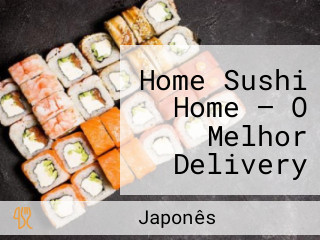 Home Sushi Home — O Melhor Delivery De Japonês Da Barra