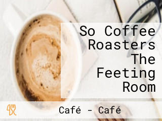 So Coffee Roasters The Feeting Room