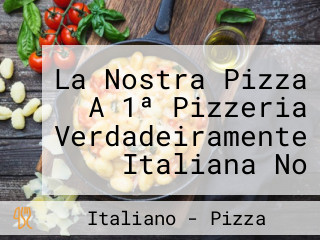 La Nostra Pizza A 1ª Pizzeria Verdadeiramente Italiana No Recreio Dos Bandeirantes Rj