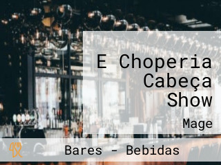 E Choperia Cabeça Show