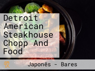 Detroit American Steakhouse Chopp And Food