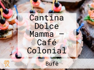 Cantina Dolce Mamma — Café Colonial