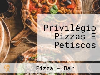 Privilégio Pizzas E Petiscos