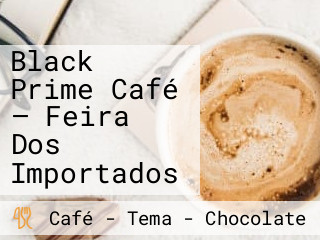 Black Prime Café — Feira Dos Importados