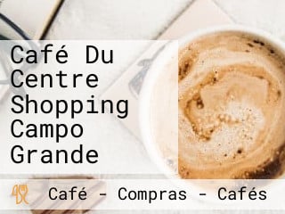 Café Du Centre Shopping Campo Grande