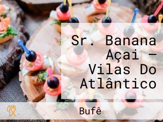 Sr. Banana Açai — Vilas Do Atlântico Conheça E Se Apaixone