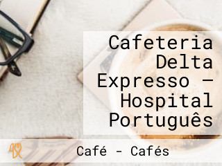 Cafeteria Delta Expresso — Hospital Português