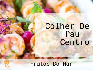 Colher De Pau — Centro
