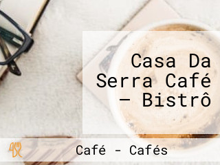 Casa Da Serra Café — Bistrô