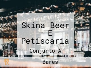 Skina Beer — E Petiscaria