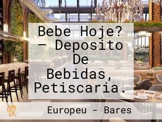 Bebe Hoje? — Deposito De Bebidas, Petiscaria.