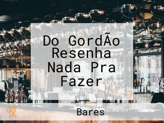 Do GordÃo Resenha Nada Pra Fazer