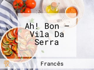 Ah! Bon — Vila Da Serra