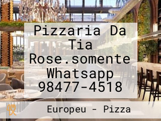 Pizzaria Da Tia Rose.somente Whatsapp 98477-4518