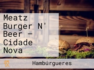 Meatz Burger N' Beer — Cidade Nova