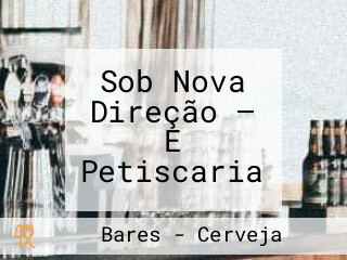 Sob Nova Direção — E Petiscaria