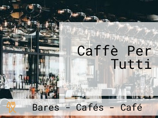 Caffè Per Tutti