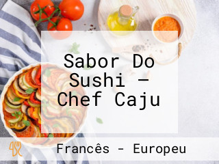 Sabor Do Sushi — Chef Caju