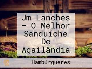 Jm Lanches — O Melhor Sanduíche De Açailândia