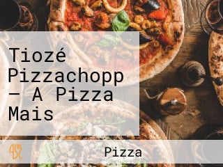 Tiozé Pizzachopp — A Pizza Mais Gostosa Da Cidade.