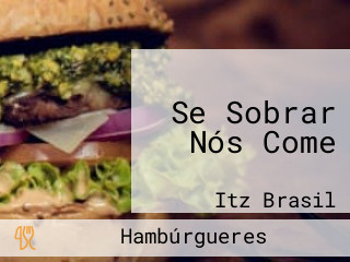 Se Sobrar Nós Come