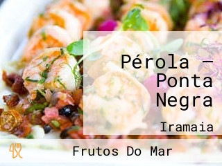 Pérola — Ponta Negra