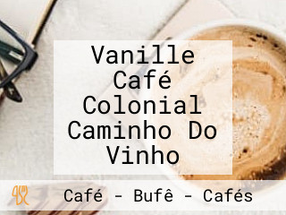 Vanille Café Colonial Caminho Do Vinho