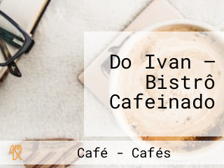 Do Ivan — Bistrô Cafeinado