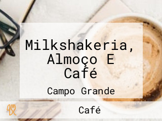 Milkshakeria, Almoço E Café