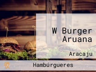 W Burger Aruana