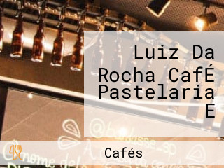 Luiz Da Rocha CafÉ Pastelaria E